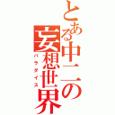 とある中二の妄想世界（パラダイス）