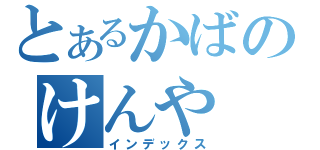 とあるかばのけんや（インデックス）