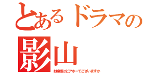 とあるドラマの影山（お嬢様はどアホーでございますか）