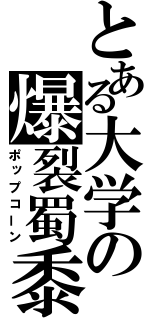 とある大学の爆裂蜀黍（ポップコーン）