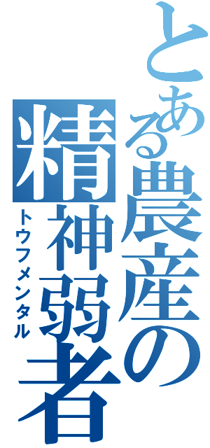 とある農産の精神弱者（トウフメンタル）