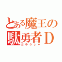 とある魔王の駄勇者ＤＤ（だゆうしゃ）