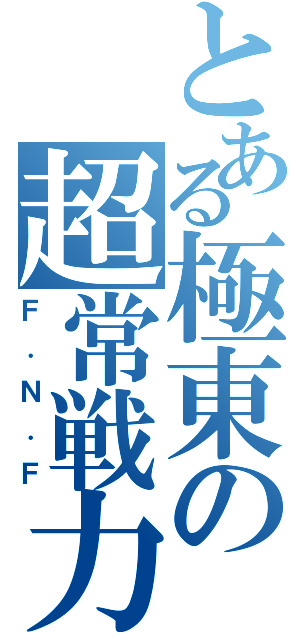 とある極東の超常戦力（Ｆ．Ｎ．Ｆ）