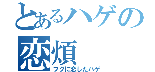 とあるハゲの恋煩（フグに恋したハゲ）