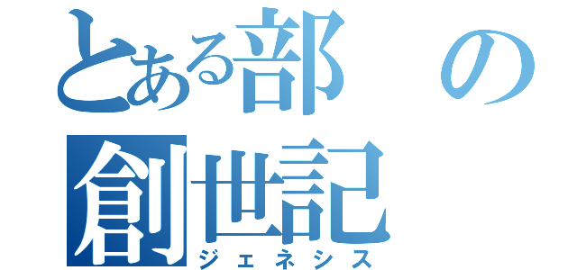 とある部の創世記（ジェネシス）