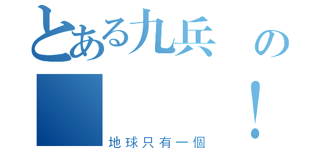とある九兵衛の餒餒讚！（地球只有一個）