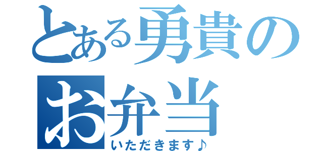 とある勇貴のお弁当（いただきます♪）