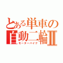 とある単車の自動二輪Ⅱ（モーターバイク）