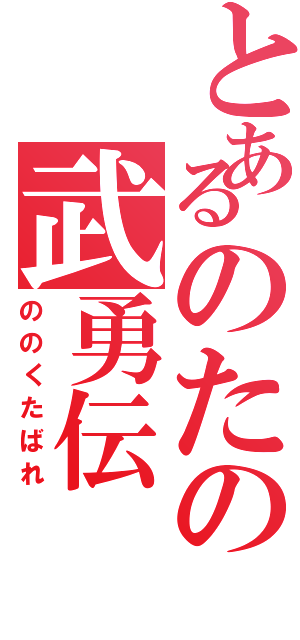 とあるのたの武勇伝（ののくたばれ）