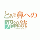 とある鼻への光線銃（レーザービーム）