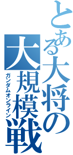 とある大将の大規模戦（ガンダムオンライン）