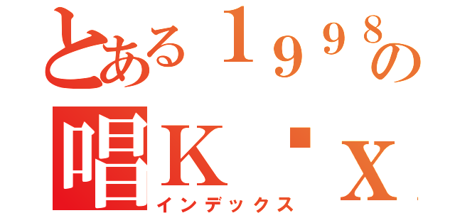 とある１９９８の唱Ｋ团ｘＤ（インデックス）