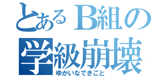 とあるＢ組の学級崩壊（ゆかいなできごと）