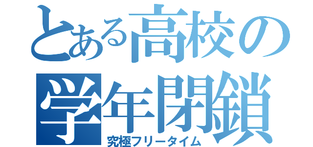 とある高校の学年閉鎖（究極フリータイム）