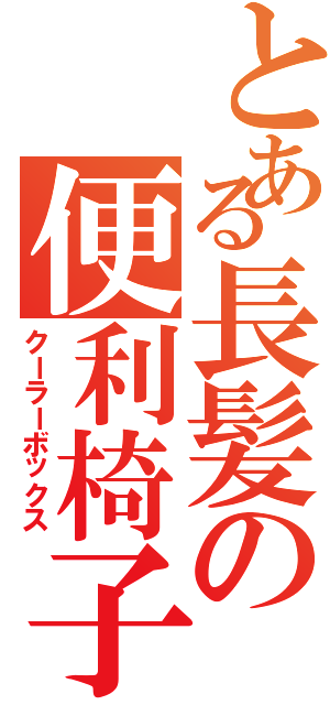 とある長髪の便利椅子（クーラーボックス）