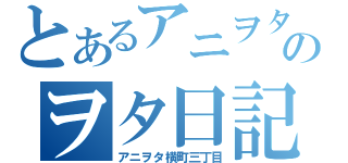 とあるアニヲタのヲタ日記（アニヲタ横町三丁目）