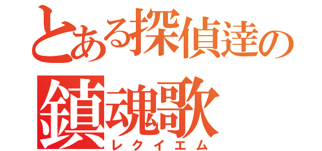 とある探偵逹の鎮魂歌（レクイエム）