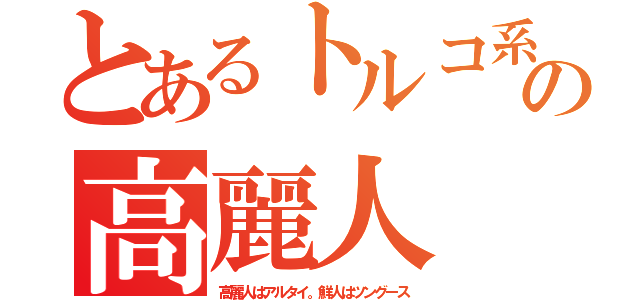 とあるトルコ系の高麗人（高麗人はアルタイ。鮮人はツングース）