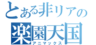 とある非リアの楽園天国（アニマックス）