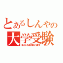 とあるしんやの大学受験（転がる鉛筆に魂を）