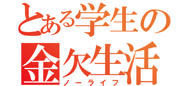 とある学生の金欠生活（ノーライフ）