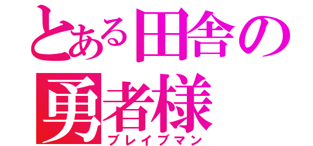 とある田舎の勇者様（ブレイブマン）