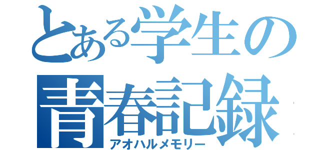 とある学生の青春記録（アオハルメモリー）