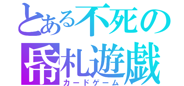 とある不死の帋札遊戯（カードゲーム）