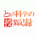 とある科学の授業記録（ノート）