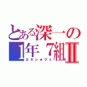 とある深一の１年７組Ⅱ（ネギシ★グミ）