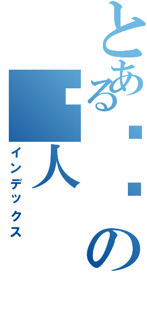 とある漩涡の鸣人（インデックス）