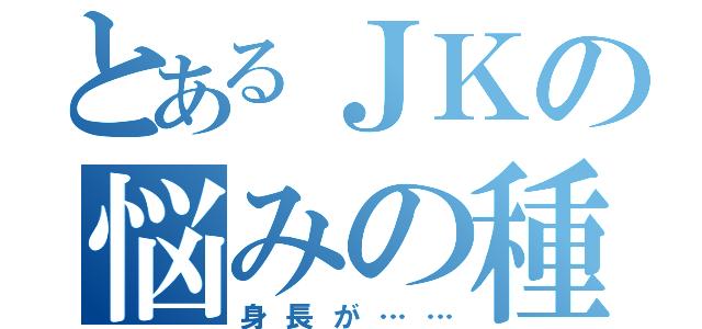 とあるＪＫの悩みの種（身長が……）