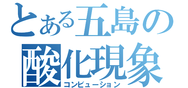 とある五島の酸化現象（コンビューション）