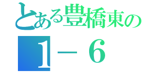 とある豊橋東の１－６（）