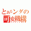 とあるンダの可変機構（ブイテック）