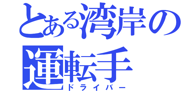 とある湾岸の運転手（ドライバー）