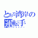 とある湾岸の運転手（ドライバー）