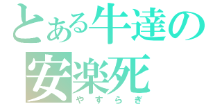 とある牛達の安楽死（やすらぎ）