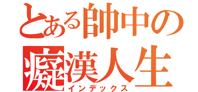 とある帥中の癡漢人生（インデックス）