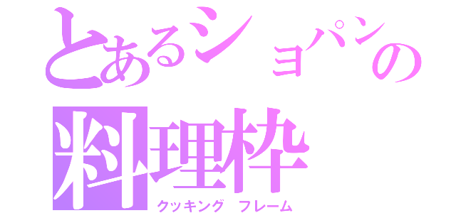 とあるショパンの料理枠（クッキング　フレーム）