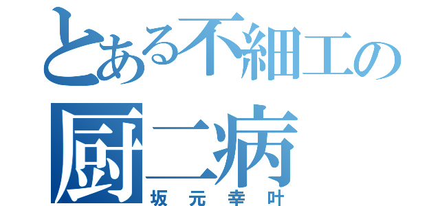 とある不細工の厨二病（坂元幸叶）