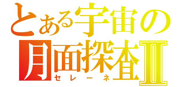 とある宇宙の月面探査Ⅱ（セレーネ）