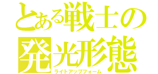 とある戦士の発光形態（ライトアップフォーム）