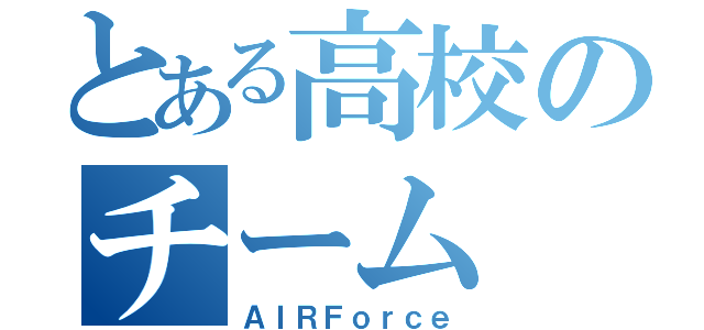 とある高校のチーム（ＡＩＲＦｏｒｃｅ）