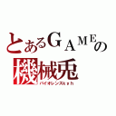 とあるＧＡＭＥの機械兎（バイオレンスｋｙｈ）