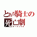 とある騎士の死亡劇（ダークソウル）