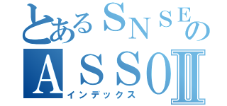 とあるＳＮＳＥのＡＳＳＯＣＩＡＴＩＯＮⅡ（インデックス）