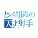 とある組織の天才射手（弾バカ）