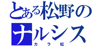 とある松野のナルシスト（カラ松）