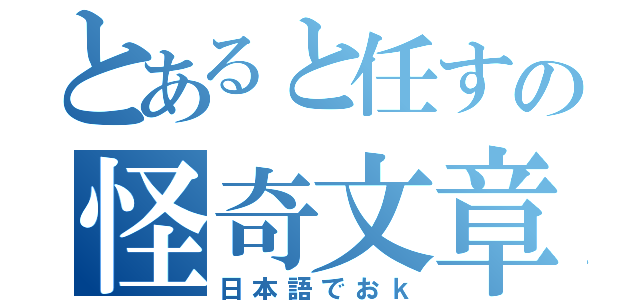 とあると任すの怪奇文章（日本語でおｋ）